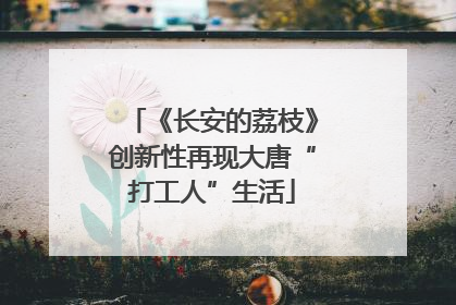 《长安的荔枝》创新性再现大唐“打工人”生活