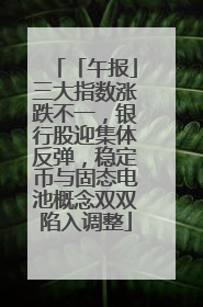 「午报」三大指数涨跌不一，银行股迎集体反弹，稳定币与固态电池概念双双陷入调整