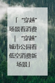 “穿越”场景看消费｜“穿越”城市公园看低空消费新场景