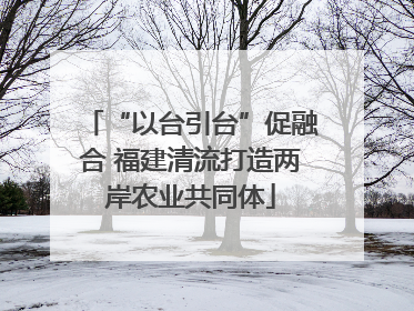 “以台引台”促融合 福建清流打造两岸农业共同体