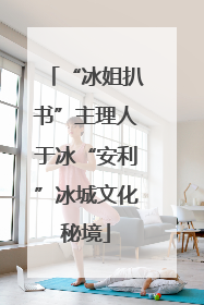 “冰姐扒书”主理人于冰“安利”冰城文化秘境