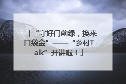 “守好门前绿，换来口袋金”——“乡村Talk”开讲啦！