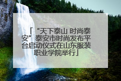 “天下泰山 时尚泰安”泰安市时尚发布平台启动仪式在山东服装职业学院举行