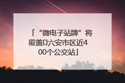 “微电子站牌”将覆盖﻿六安市区近400个公交站
