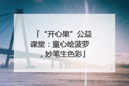 “开心果”公益课堂：童心绘菠萝，妙笔生色彩