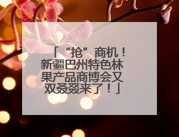 “抢”商机！新疆巴州特色林果产品商博会又双叒叕来了！