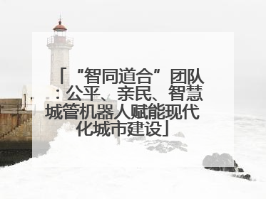 “智同道合”团队：公平、亲民、智慧城管机器人赋能现代化城市建设