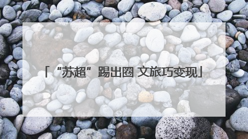 “苏超”踢出圈 文旅巧变现