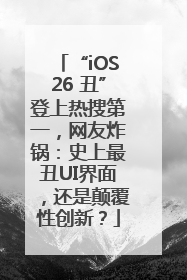 “iOS26 丑”登上热搜第一，网友炸锅：史上最丑UI界面，还是颠覆性创新？