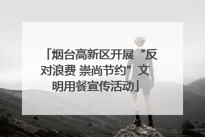 烟台高新区开展“反对浪费 崇尚节约”文明用餐宣传活动