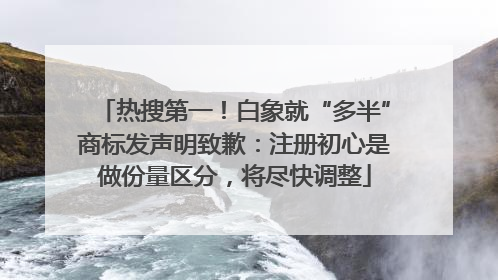 热搜第一！白象就“多半”商标发声明致歉：注册初心是做份量区分，将尽快调整