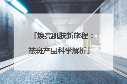 焕亮肌肤新旅程：祛斑产品科学解析