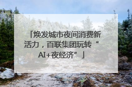 焕发城市夜间消费新活力，百联集团玩转“AI+夜经济”