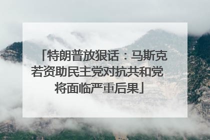 特朗普放狠话：马斯克若资助民主党对抗共和党 将面临严重后果