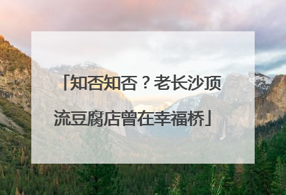 知否知否？老长沙顶流豆腐店曾在幸福桥