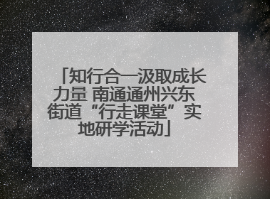 知行合一汲取成长力量 南通通州兴东街道“行走课堂”实地研学活动