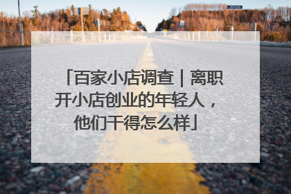 百家小店调查｜离职开小店创业的年轻人，他们干得怎么样