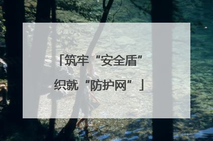 筑牢“安全盾” 织就“防护网”
