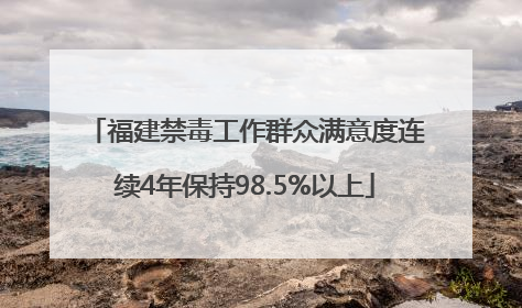 福建禁毒工作群众满意度连续4年保持98.5%以上