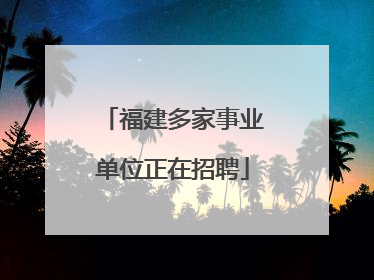 福建多家事业单位正在招聘