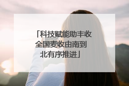 科技赋能助丰收 全国麦收由南到北有序推进