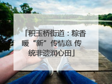 积玉桥街道：粽香暖“新”传情意 传统非遗润心田