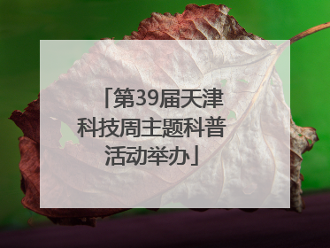 第39届天津科技周主题科普活动举办