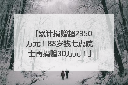 累计捐赠超2350万元！88岁钱七虎院士再捐赠30万元！