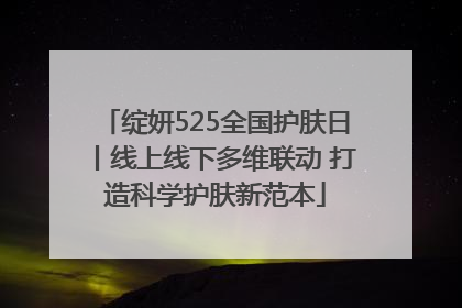 绽妍525全国护肤日丨线上线下多维联动 打造科学护肤新范本