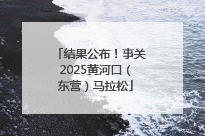 结果公布！事关2025黄河口（东营）马拉松