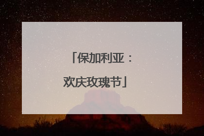 保加利亚：欢庆玫瑰节