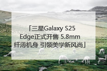 三星Galaxy S25 Edge正式开售 5.8mm纤薄机身 引领美学新风尚