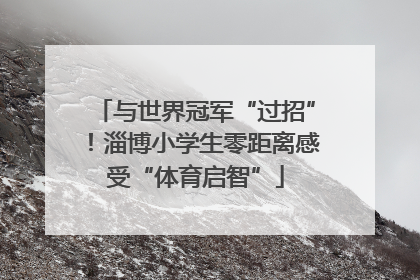 与世界冠军“过招”！淄博小学生零距离感受“体育启智”