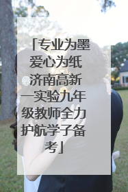 专业为墨 爱心为纸 济南高新一实验九年级教师全力护航学子备考