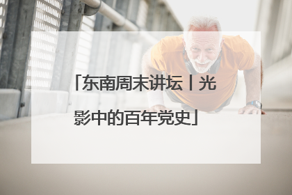 东南周末讲坛丨光影中的百年党史