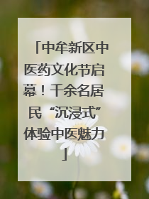 中牟新区中医药文化节启幕！千余名居民“沉浸式”体验中医魅力