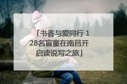 书香与爱同行 128名盲童在南昌开启读说写之旅