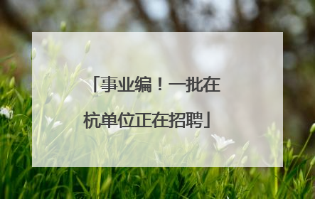 事业编！一批在杭单位正在招聘