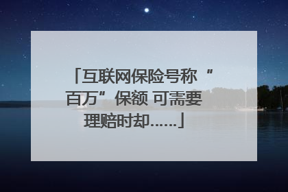 互联网保险号称“百万”保额 可需要理赔时却……