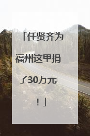 任贤齐为福州这里捐了30万元！