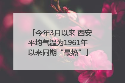 今年3月以来 西安平均气温为1961年以来同期“最热”