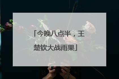 今晚八点半，王楚钦大战雨果