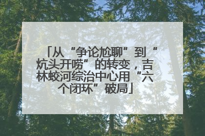 从“争论尬聊”到“炕头开唠”的转变，吉林蛟河综治中心用“六个闭环”破局