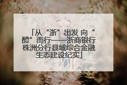 从“浙”出发 向“醴”而行——浙商银行株洲分行县域综合金融生态建设纪实