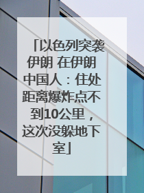 以色列突袭伊朗 在伊朗中国人：住处距离爆炸点不到10公里，这次没躲地下室