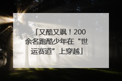 又酷又飒！200余名跑酷少年在“世运赛道”上穿越
