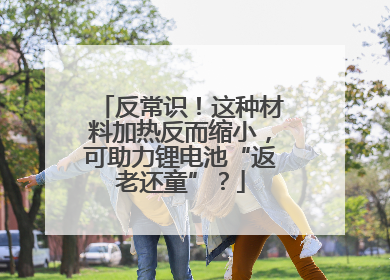反常识！这种材料加热反而缩小，可助力锂电池“返老还童”？