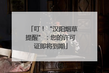 叮！“汉阳烟草提醒”：您的许可证即将到期