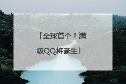全球首个！满级QQ将诞生