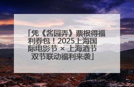 凭《酱园弄》票根得福利券包！2025上海国际电影节 × 上海酒节双节联动福利来袭